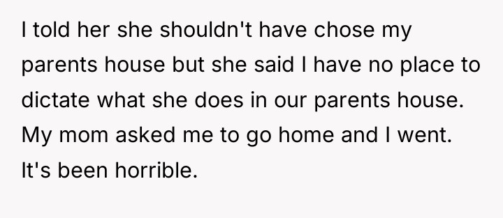 I told her she shouldn't have chose my parents house...