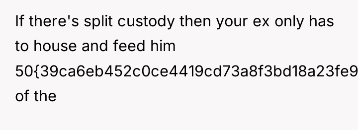If there's split custody then your ex only has to...