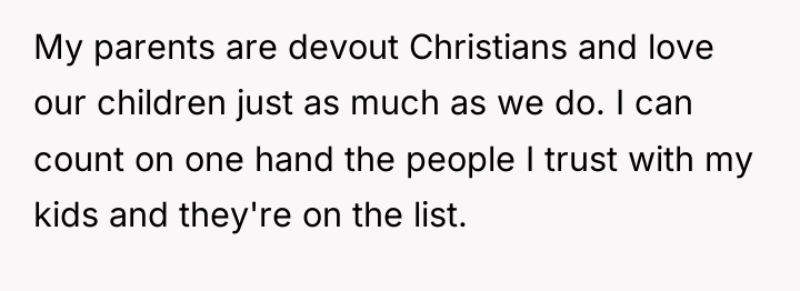 My parents are devout Christians and love our children just...
