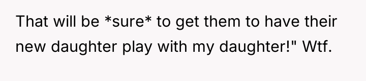 That will be *sure* to get them to have their...