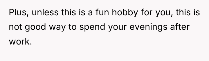 Plus, unless this is a fun hobby for you, this...