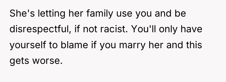 She's letting her family use you and be disrespectful, if...