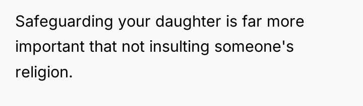 Safeguarding your daughter is far more important that not insulting...
