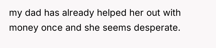 my dad has already helped her out with money once...