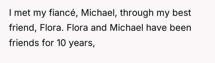 I met my fiancé, Michael, through my best friend, Flora....