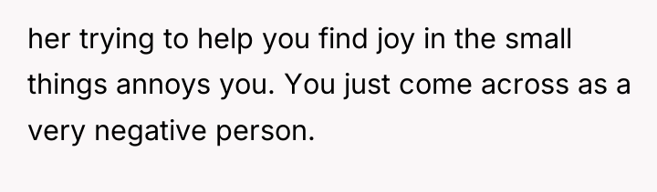 her trying to help you find joy in the small...