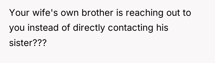 Your wife's own brother is reaching out to you instead...