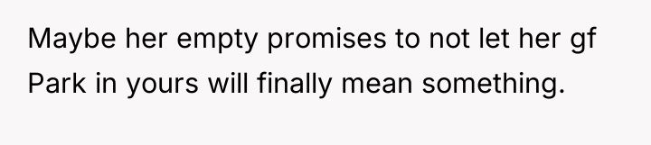 Maybe her empty promises to not let her gf Park...