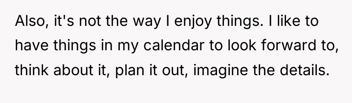 Also, it's not the way I enjoy things. I like...
