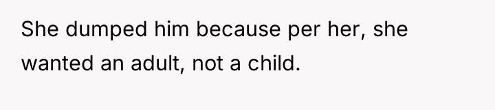 She dumped him because per her, she wanted an adult,...