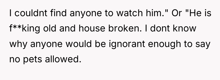 I couldnt find anyone to watch him." Or "He is...