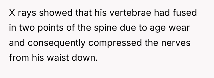 X rays showed that his vertebrae had fused in two...