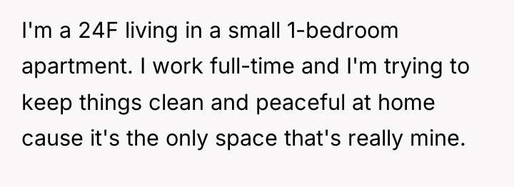 I'm a 24F living in a small 1-bedroom apartment. I...