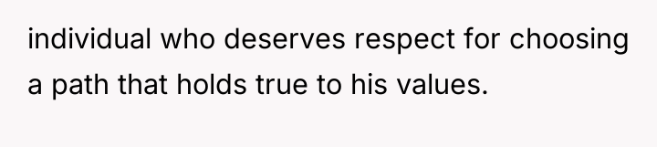 individual who deserves respect for choosing a path that holds...