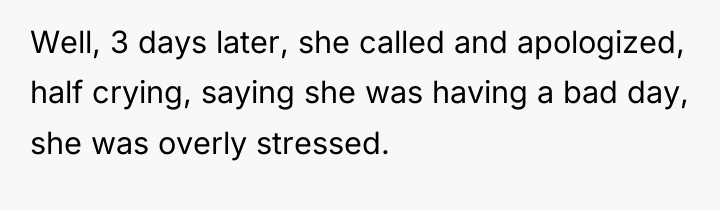 Well, 3 days later, she called and apologized, half crying,...