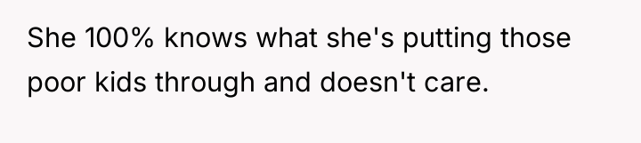 She 100% knows what she's putting those poor kids through...