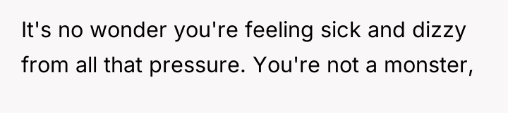 It's no wonder you're feeling sick and dizzy from all...