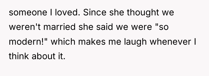 someone I loved. Since she thought we weren't married she...