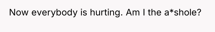 Now everybody is hurting. Am I the a*shole?