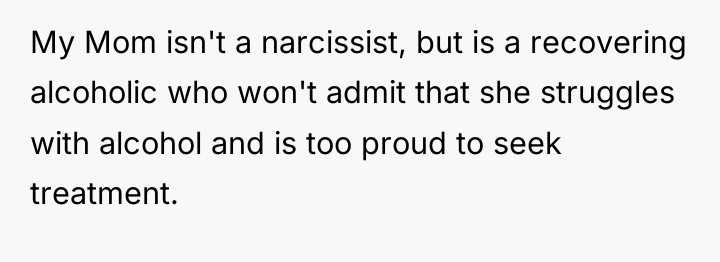 My Mom isn't a narcissist, but is a recovering alcoholic...
