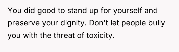 You did good to stand up for yourself and preserve...