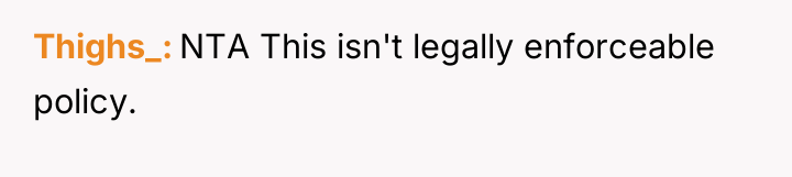 Thighs_ NTA This isn't legally enforceable policy.