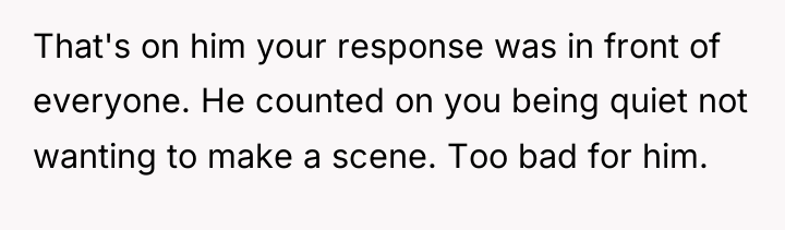 That's on him your response was in front of everyone....