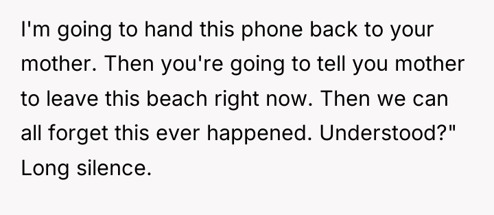 I'm going to hand this phone back to your mother....