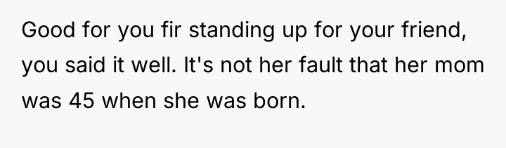 Good for you fir standing up for your friend, you...