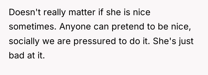 Doesn't really matter if she is nice sometimes. Anyone can...