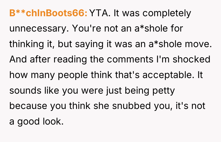 B**chInBoots66 YTA. It was completely unnecessary. You're not an a*shole...