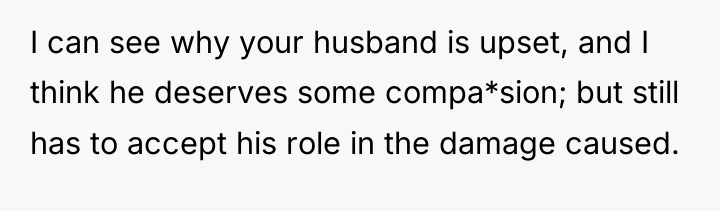 I can see why your husband is upset, and I...