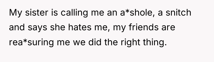 My sister is calling me an a*shole, a snitch and...