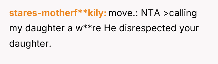 stares-motherf**kily move.: NTA >calling my daughter a w**re He disrespected...