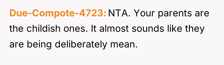 Due-Compote-4723 NTA. Your parents are the childish ones. It almost...