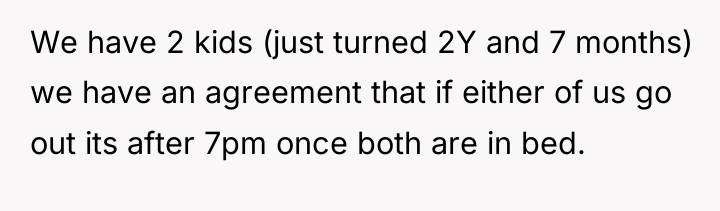 We have 2 kids (just turned 2Y and 7 months)...