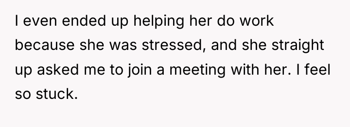 I even ended up helping her do work because she...