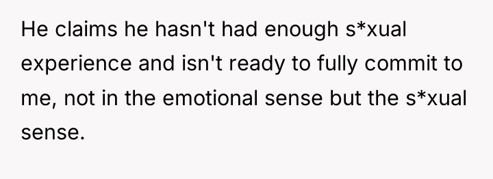 He claims he hasn't had enough s*xual experience and isn't...