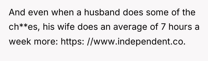 And even when a husband does some of the ch**es,...