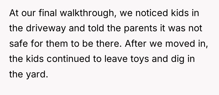 At our final walkthrough, we noticed kids in the driveway...