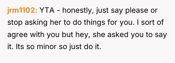 jrm1102 YTA - honestly, just say please or stop asking...