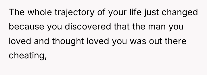 The whole trajectory of your life just changed because you...