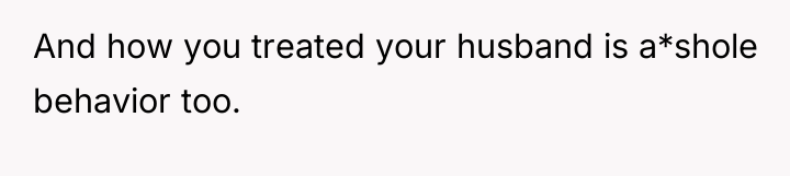 And how you treated your husband is a*shole behavior too.