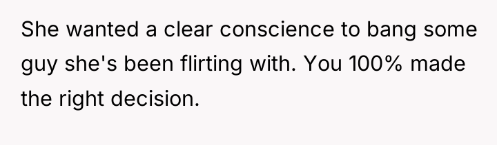 She wanted a clear conscience to bang some guy she's...