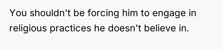 You shouldn't be forcing him to engage in religious practices...