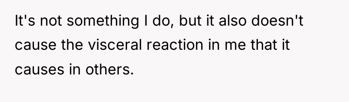 It's not something I do, but it also doesn't cause...