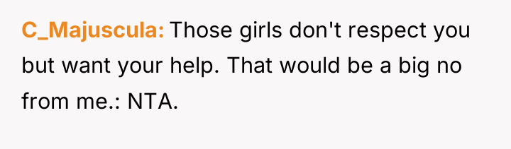 C_Majuscula Those girls don't respect you but want your help....