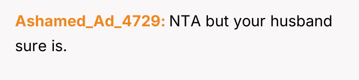 Ashamed_Ad_4729 NTA but your husband sure is.