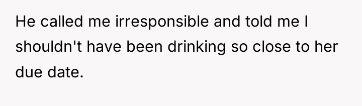 He called me irresponsible and told me I shouldn't have...