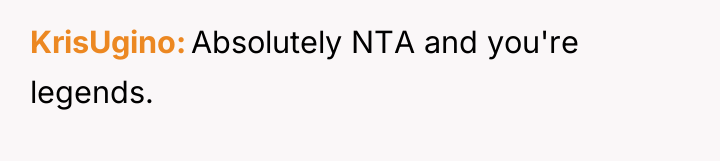 KrisUgino Absolutely NTA and you're legends.